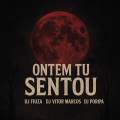 ONTEM TU SENTOU - DJ PORIPA DJ VITOR MARCOS DJ FIUZA