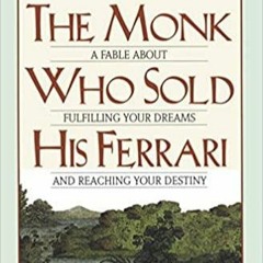 Read* The Monk Who Sold His Ferrari: A Fable About Fulfilling Your Dreams & Reaching Your Destiny