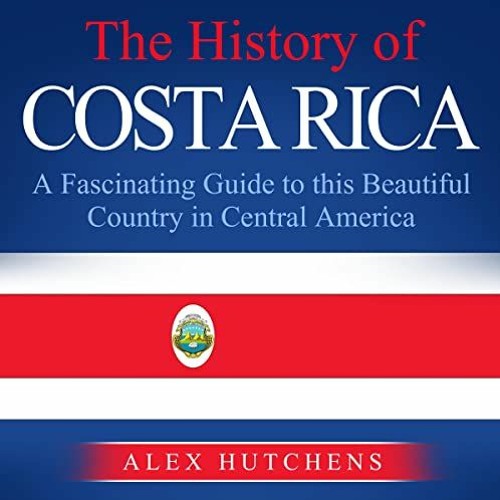 ( Ljx ) The History of Costa Rica: A Fascinating Guide to This Beautiful Country in Central America