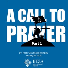 A Call To Prayer Part 1 By Pastor Zerubbabel Mengistu Jan 21 2024