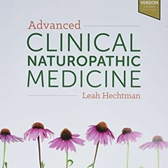 Access [EPUB KINDLE PDF EBOOK] Advanced Clinical Naturopathic Medicine by  Leah Hecht