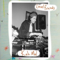 Local Friends w/ Kah Mal