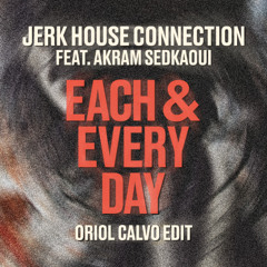Jerk House Connection Feat Arkam Sedkaoui - Each And Every Day (Oriol Calvo Edit) FREE DOWNLOAD