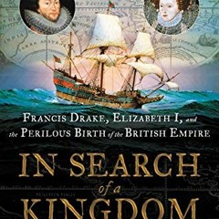 Open PDF In Search of a Kingdom: Francis Drake, Elizabeth I, and the Perilous Birth of the British E