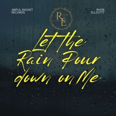LET THE RAIN POUR DOWN ON ME