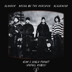 Slander & blackbear & Bring Me The Horizon - Wish I Could Forget (RAFAEL Remix)