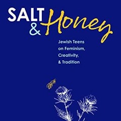 [Access] KINDLE ✏️ Salt & Honey: Jewish Teens on Feminism, Creativity, & Tradition by