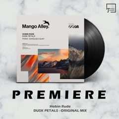 PREMIERE: Hobin Rude - Dusk Petals (Original Mix) [MANGO ALLEY]