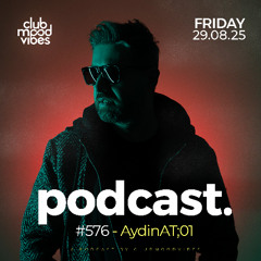 Club Mood Vibes Podcast #576 ─ AydinAT;01 🇮🇷