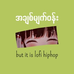 A Chit Myat Won but it's lofi hiphop