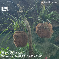 Netil Radio | Max Unknown [24.07.2025]