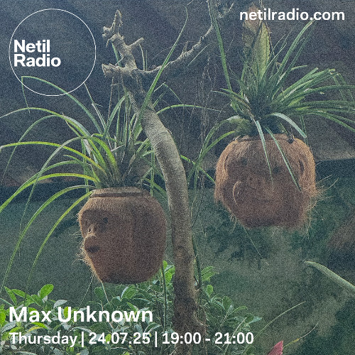 Netil Radio | Max Unknown [24.07.2025]