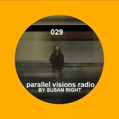 parallel visions radio 029 by SUSAN RIGHT