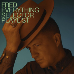 FRED EVERYTHING : SELECTOR PLAYLIST