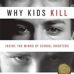 ✔read❤ Why Kids Kill: Inside the Minds of School Shooters