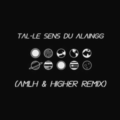 TAL-Le sens du alaingg (AMLH feat Higher Remix)