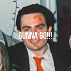 GUNNA GO!!!