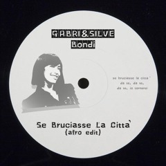 GABRI&SILVE, Bondi - Se Bruciasse La Città (Afro Edit)
