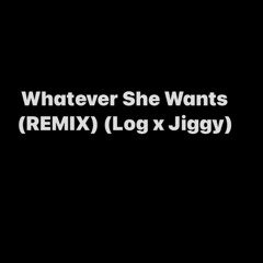 WHATEVER SHE WANTS REMIX LOGAN X JIGGY