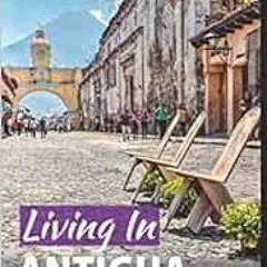 View EBOOK 💚 Living In Antigua Guatemala: 2018 Edition by Rich Polanco EBOOK EPUB KI