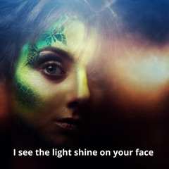 i see the light shine on  your face