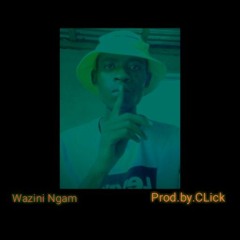 Wazini Ngam.prod.by.CLick.mp3