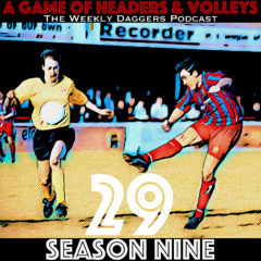 A Game Of Headers & Volleys Episode 29