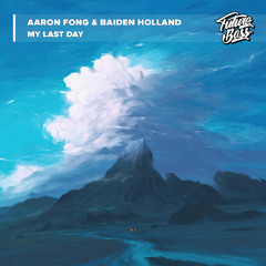 Aaron Fong & Baiden Holland - My Last Day [Future Bass Release]