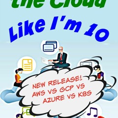 Download PDF Explain The Cloud Like I'm 10 Learn The Secrets Of AWS, Azure,