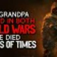 "My grandpa served in both World Wars. He died dozens of times" Creepypasta