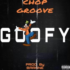 CHOP GROOVE ''GOOFY'' (PROD. BY BARONE)