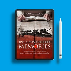 Inconvenient Memories: A Personal Account of the Tiananmen Square Incident and China Before and