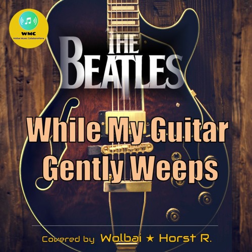 Stream While My Guitar Gently Weeps - THE BEATLES by Wolbai - Music -  Collaborations | Listen online for free on SoundCloud