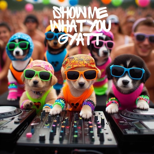 Show Me What You GYATT