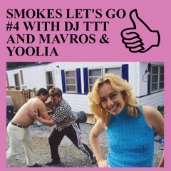 SMOKES LET'S GO #4 WITH DJ TTT AND MAVROS SKYLOS & YOOLIA