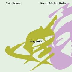 Shift Return #12 [Echobox Radio]