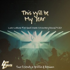 Two Friends x Gryffin - This Will Be My Year (Luke LaRosa "Feel Good (Noah Stromberg Remix)" Edit)