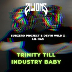 Sub Zero Project & Devin Wild X Lil Nas  - Trinity Till Industry Baby (2LIONS Mashup)*FREE DOWNLOAD*