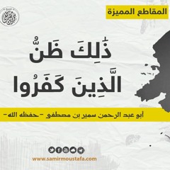 ذَٰلِكَ ظَنُّ الَّذِينَ كَفَرُوا || الشيخ #سمير_مصطفى
