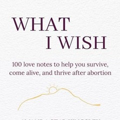 Free read✔ What I Wish: 100 love notes to help you survive, come alive, and thrive after