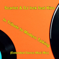 Scarlet & DJ Irek feat Kiro - In Tribute to Modern Talking (Extended Dance Maxi Mix)