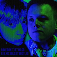 LOVE DON'T LET ME GO (B.O.M X SOLDAT BOOTLEG)