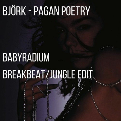 björk - pagan poetry (BABYRADIUM BREAKBEAT/JUNGLE EDIT)[FREE DL]