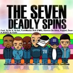 THE 7 DEADLY SPINS - Dj DIR X, SEF, FunkMaster Rob, DAMION D, Dj PUPPET, Dj DEAN K (KDEE) & Dj FLUKE