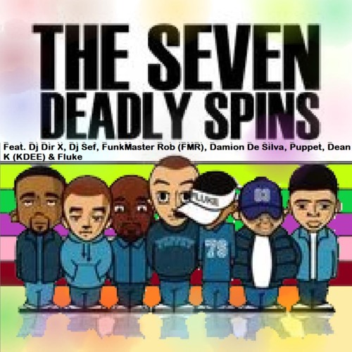 THE 7 DEADLY SPINS - Dj DIR X, SEF, FunkMaster Rob, DAMION D, Dj PUPPET, Dj DEAN K (KDEE) & Dj FLUKE