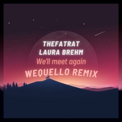 TheFatRat & Laura Brehm - We'll Meet Again (Wequello Remix)