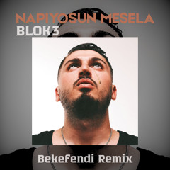 BLOK3 - NAPIYOSUN MESELA  (Bekefendi Remix) v2
