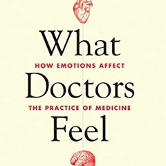 Get [EBOOK EPUB KINDLE PDF] What Doctors Feel: How Emotions Affect the Practice of Medicine by  MD D