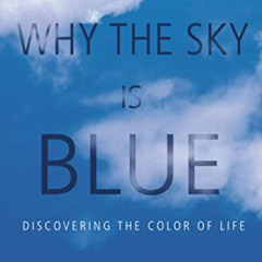 DOWNLOAD PDF 💘 Why the Sky Is Blue: Discovering the Color of Life by  Götz Hoeppe &