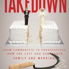 ⚡PDF❤ Takedown: From Communists to Progressives, How the Left Has Sabotaged Family and Marriage